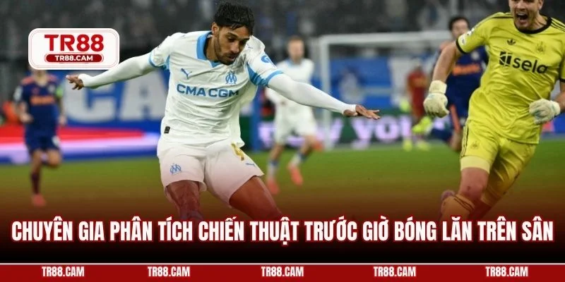 Chuyên gia phân tích chiến thuật trước giờ bóng lăn trên sân